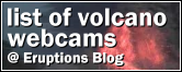 Click here to go to the Eruptions Blog list of volcano webcams, compiled by Dr Erik Klemetti.